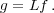 g = Lf .
     