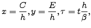 $\displaystyle x = \frac{C}{h}, y = \frac{E}{h}, \tau = t \frac{h}{\beta},$