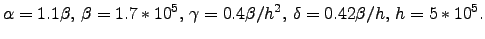 $\displaystyle \alpha = 1.1 \beta,\, \beta = 1.7*10^5, \, \gamma = 0.4 \beta/h^2, \, \delta = 0.42 \beta/h,\, h = 5*10^5.$