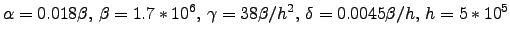 $\displaystyle \alpha = 0.018 \beta,\, \beta = 1.7*10^6, \, \gamma = 38 \beta/h^2, \, \delta = 0.0045 \beta/h,\, h = 5*10^5$