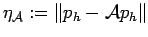 $ \eta_{\mathcal{A}}:=\Vert p_h-\mathcal{A}p_h\Vert$