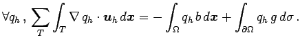 $\displaystyle \forall q_h\,,\, \sum_{T}\int_T \nabla\,q_h\cdot{\boldsymbol u}_h...
...t_{\Omega}q_h\,b\,d{\boldsymbol x}+ \int_{\partial {\Omega}} q_h\,g\,d\sigma\,.$
