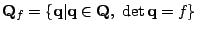$ {\bf Q}_f=\{ {\bf q}\vert {\bf q} \in {\bf Q},  \operatorname{det} {\bf q}=f\}$