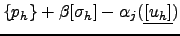 $ \{p_h\}+\beta[\sigma_h]-\alpha_j(\underline{[u_h]}) $