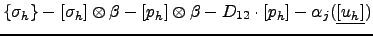 $ \{\sigma_h\}-[\sigma_h]\otimes\beta \newline -[p_h]
\otimes\beta \newline - D_{12}\cdot[p_h]-\alpha_j(\underline{[u_h]})$