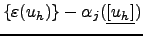 $ \{\varepsilon(u_h)\}\newline -\alpha_j(\underline{[u_h]})$